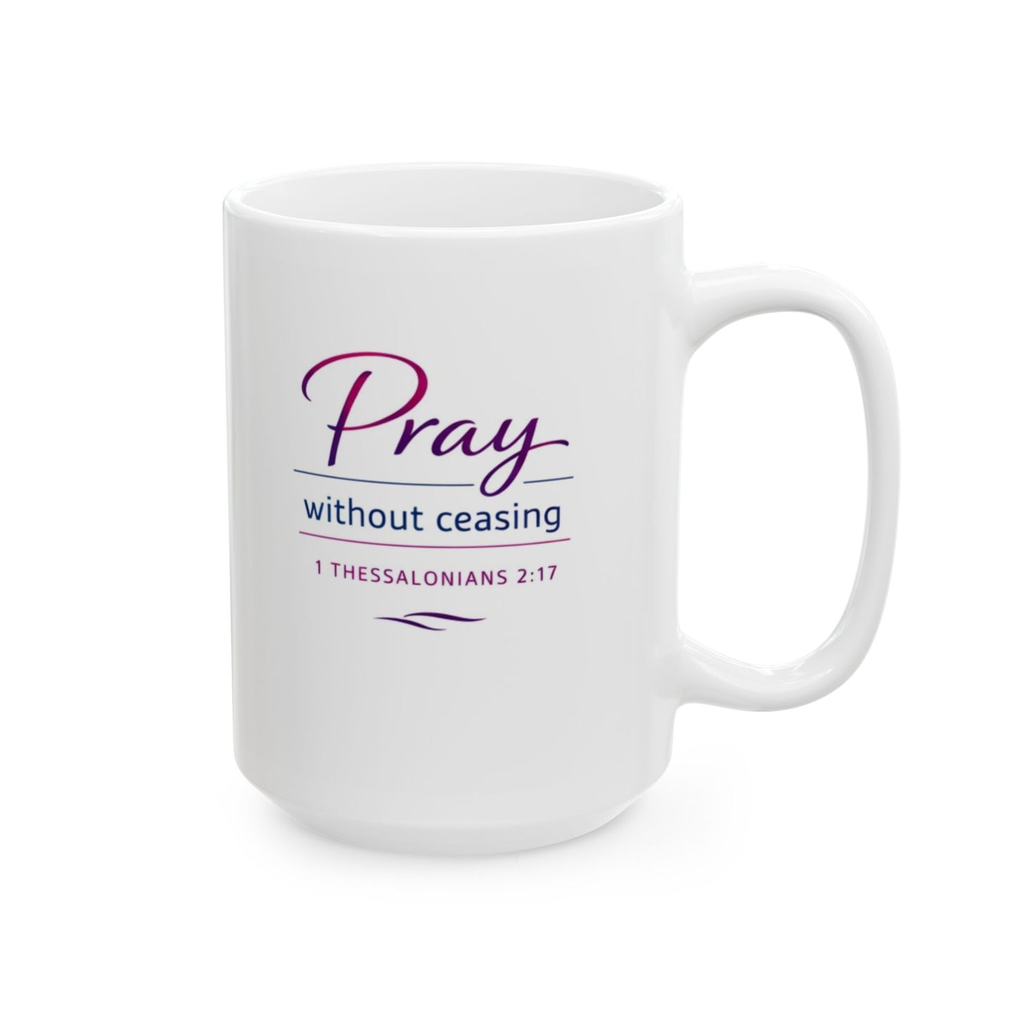 Pray Without Ceasing - 1 Thessalonians 2:17 Mug