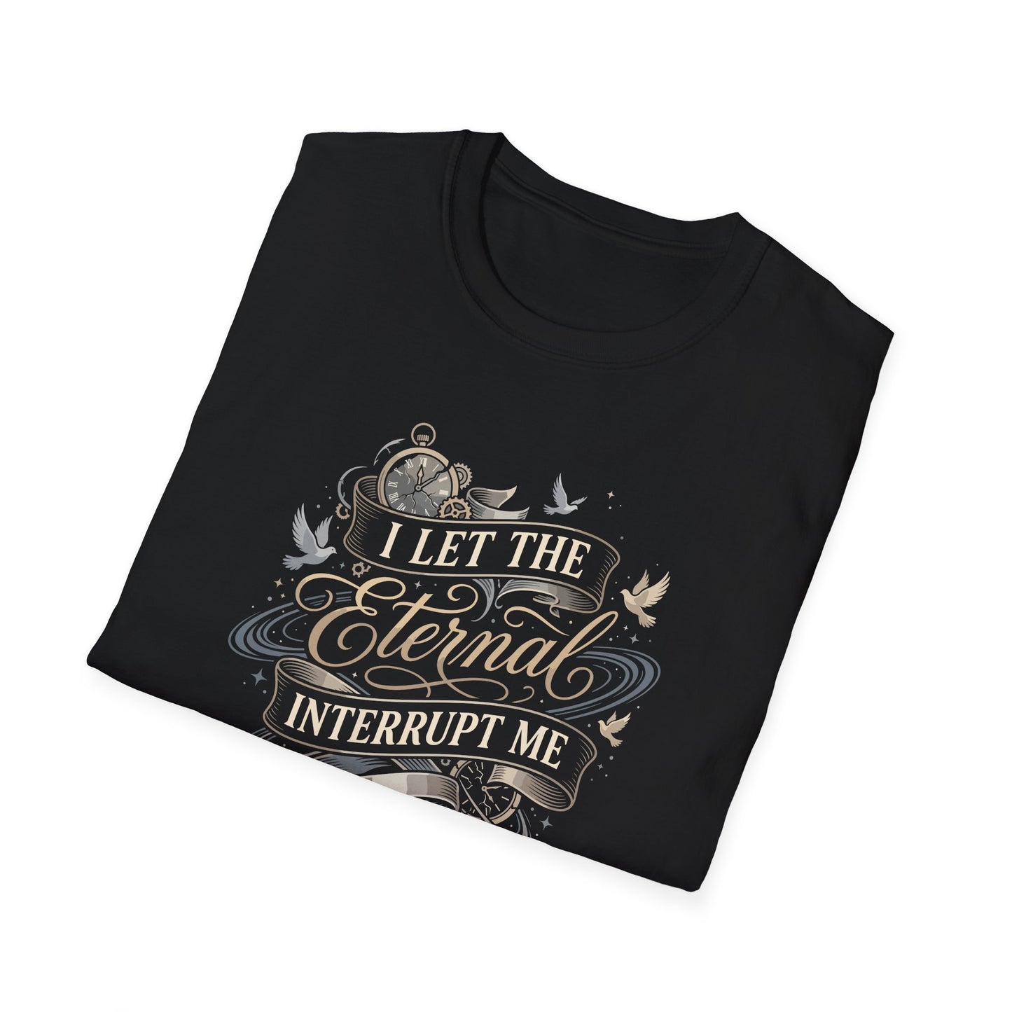 I Let the Eternal Interrupt Me T-Shirt