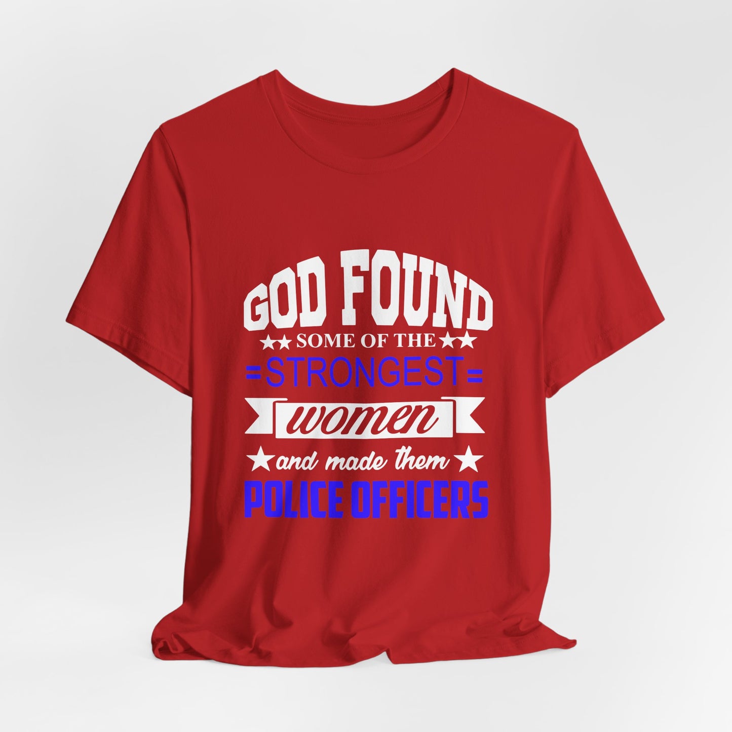 Police Officer Tee — "God Found Some of the Strongest Women and Made Them Police Officers"