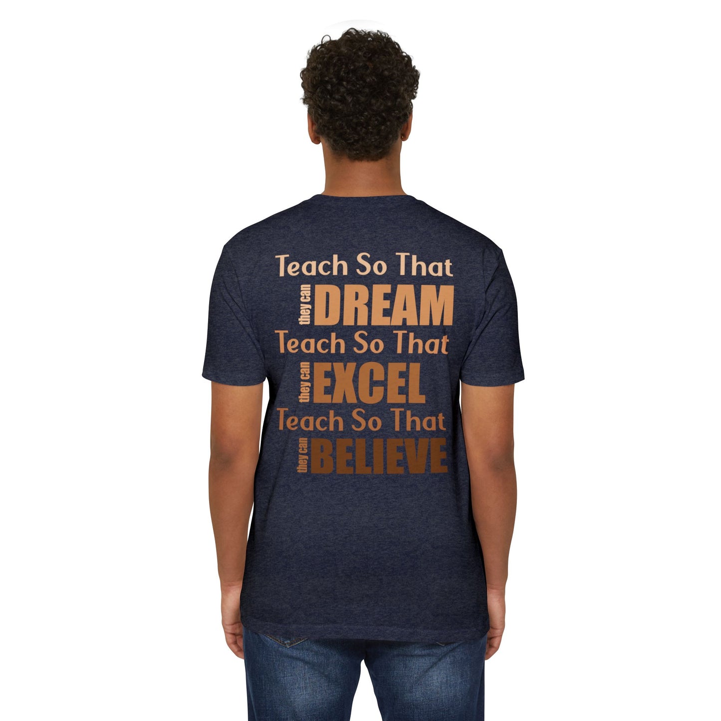 Teacher Inspirational T-Shirt — "Teach So That They Dream, Excel, Believe"