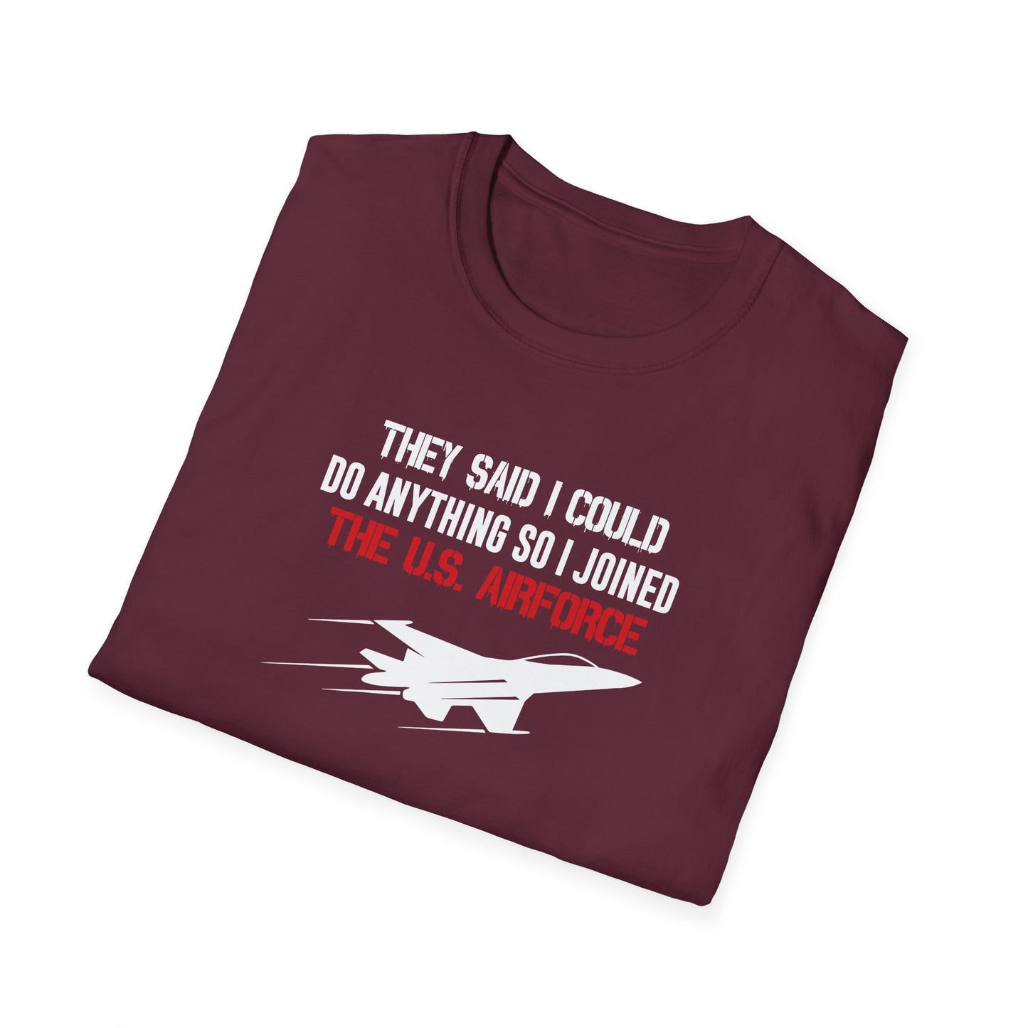 They Said I Could Do Anything So I Joined The U.S. Airforce T-Shirt
