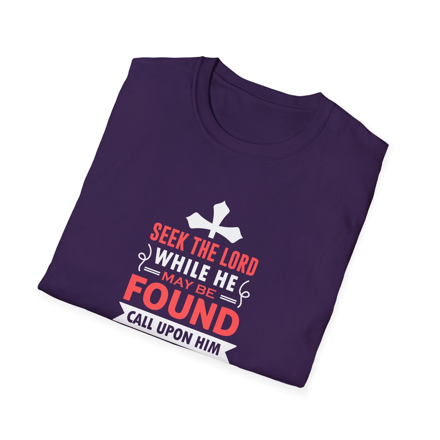Seek the Lord While He May Be-found Call Upon Him While He is Near Isaiah 55.8 Ev T-Shirt