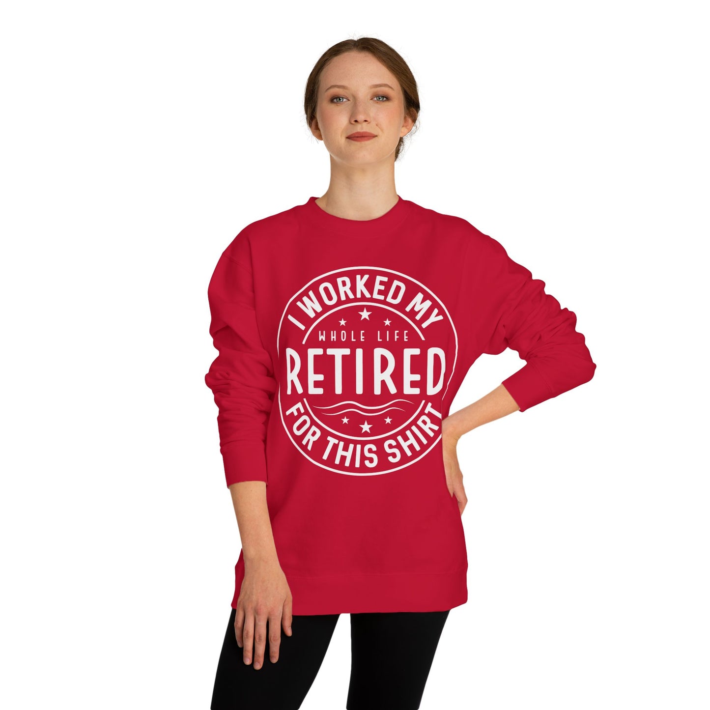 Retired Badge Sweatshirt — "I Worked My Whole Life Retired For This Shirt"