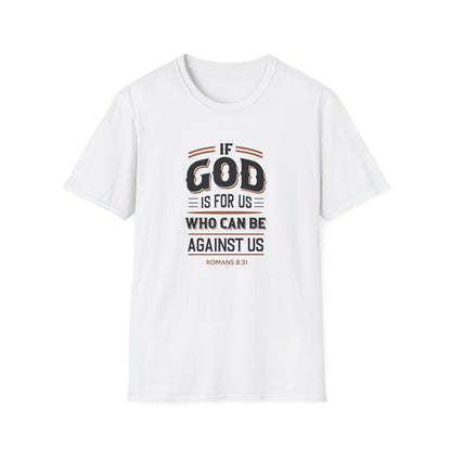 If God  is for US WHO Can Be Against US - Romans 8:31 T-Shirt