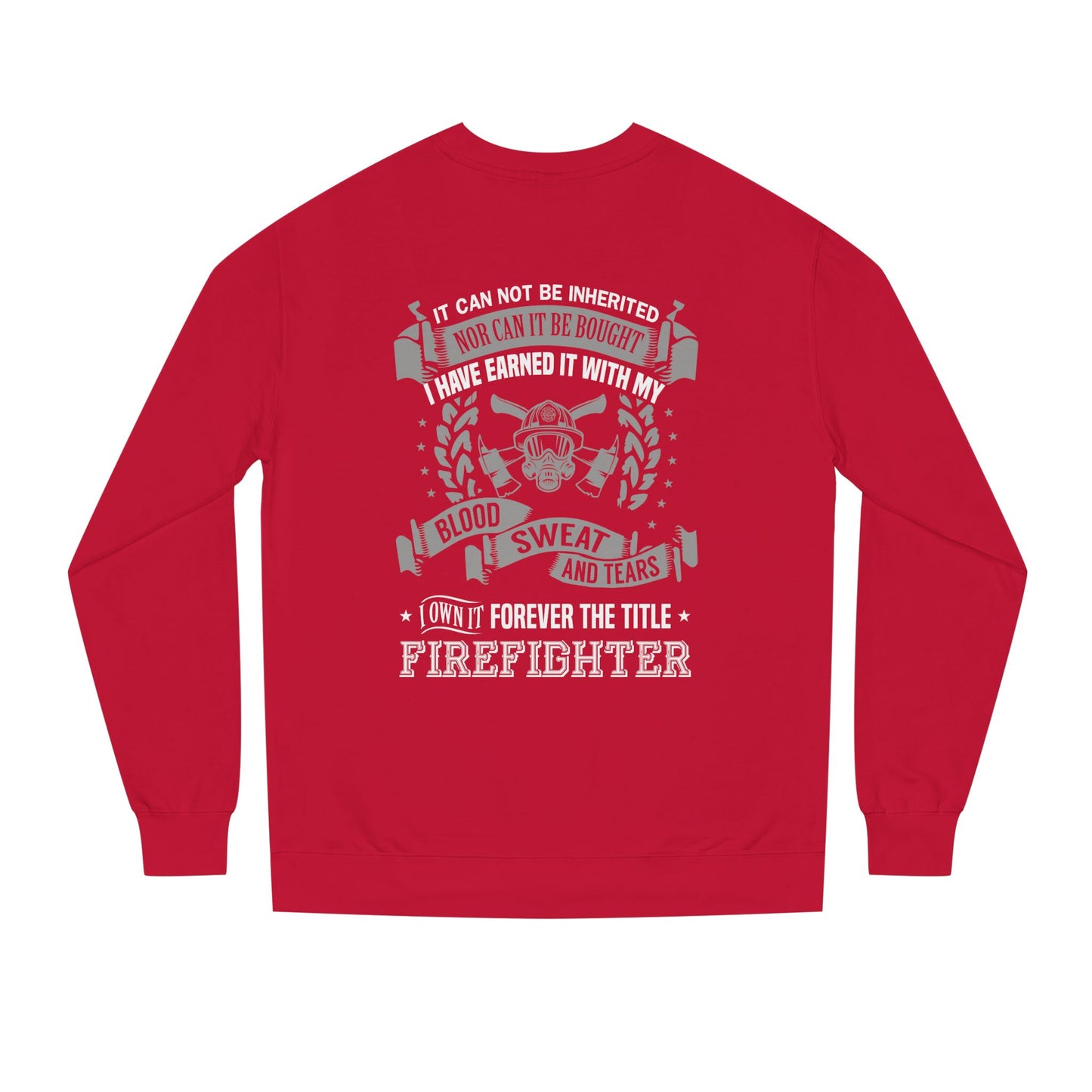 Firefighter Crewneck Sweatshirt — "I Have Earned It With My Blood, Sweat and Tears"
