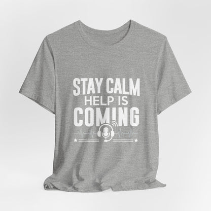 Stay Calm Help Is Coming T-Shirt — EMT/First Responder Support Tee