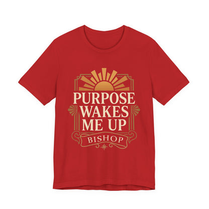 Purpose Wakes Me Up Tee — Inspirational Bishop Shirt