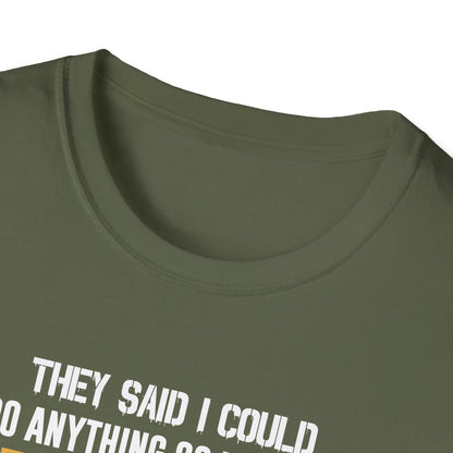 They Said I Could Do Anything So I Joined the U.S. Marines T‑Shirt