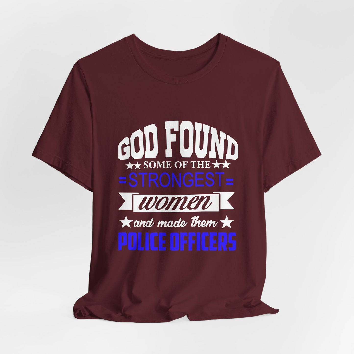Police Officer Tee — "God Found Some of the Strongest Women and Made Them Police Officers"