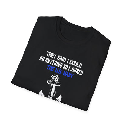 They Said I Could Do Anything So I Joined the U.S. Navy T-Shirt