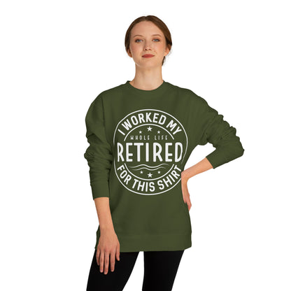 Retired Badge Sweatshirt — "I Worked My Whole Life Retired For This Shirt"