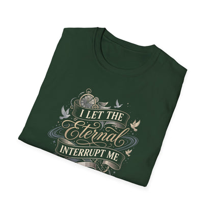 I Let the Eternal Interrupt Me T-Shirt