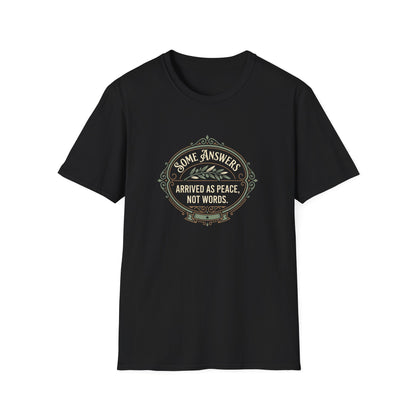 Some Answers Arrived as Peace, Not Words. T-Shirt