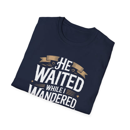 He Waited While I Wandered T-Shirt