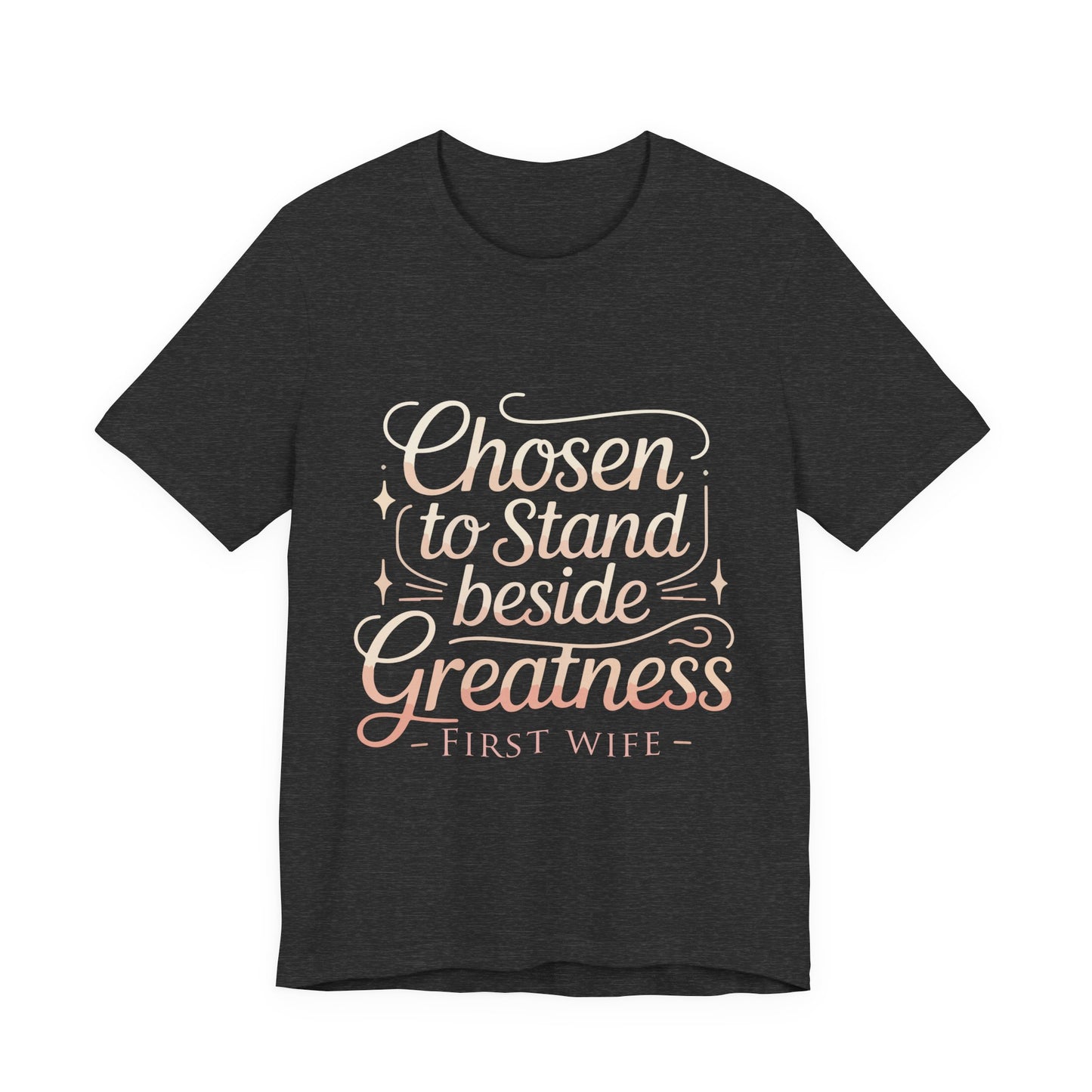 First Wife T-Shirt — "Chosen to Stand Beside Greatness" Inspirational Tee