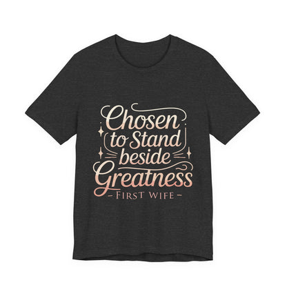 First Wife T-Shirt — "Chosen to Stand Beside Greatness" Inspirational Tee