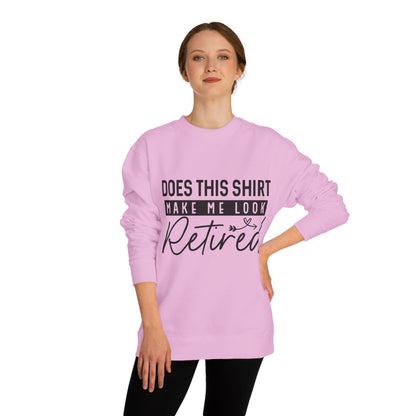 Does This Shirt Make Me Look Retired Sweatshirt — Funny Retirement Crewneck