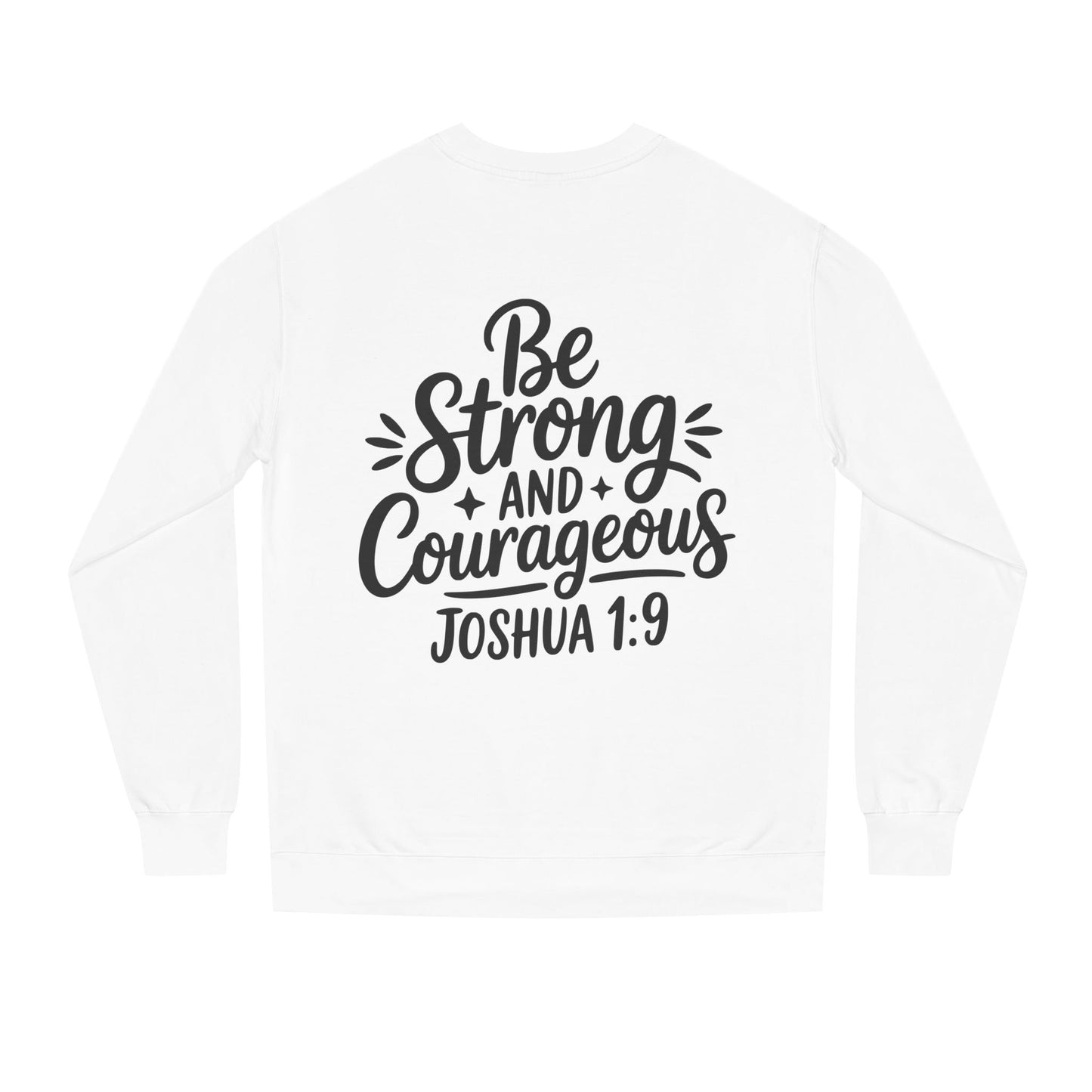 Be Strong and Courageous Joshua 1:9 Sweatshirt