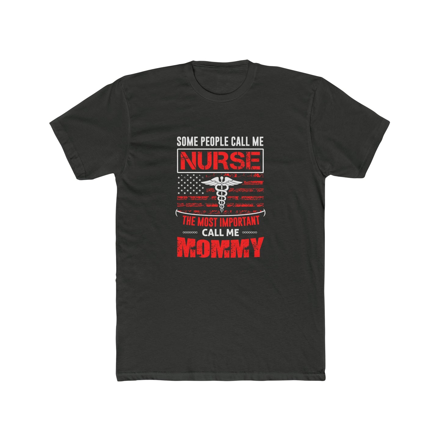 Nurse Mommy T-Shirt — "Some People Call Me Nurse, The Most Important Call Me Mommy" Patriotic Gift