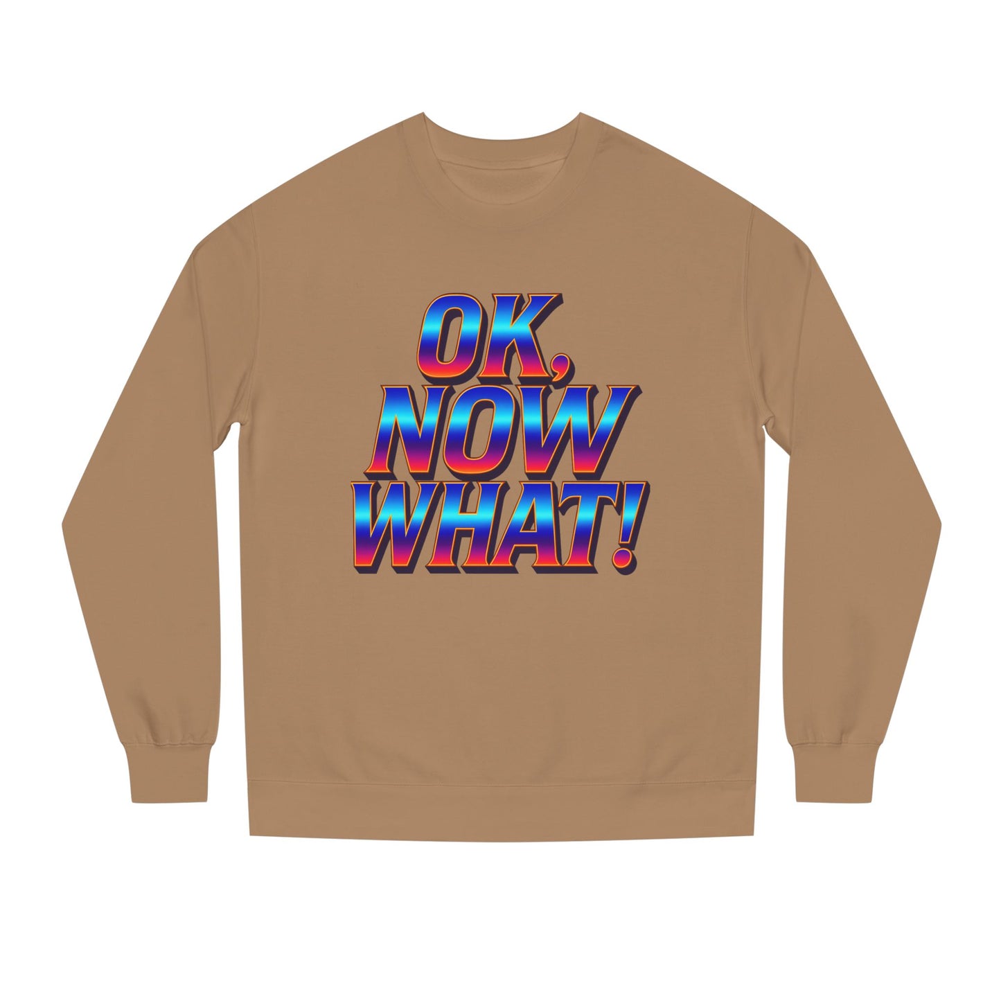 OK, Now What! Crewneck Sweatshirt — Bold Retro Gradient Graphic