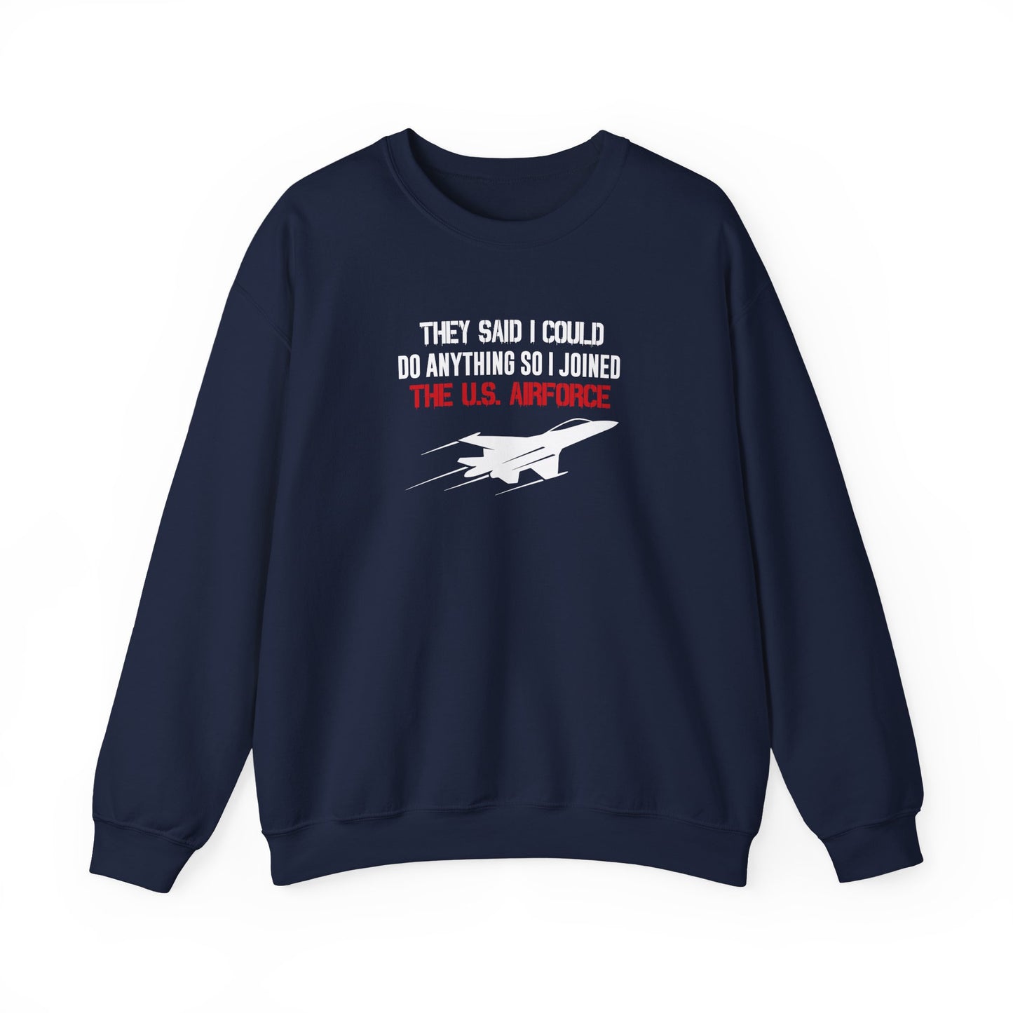 They Said I Could Do Anything So I Joined The U.S. Airforce Sweatshirt