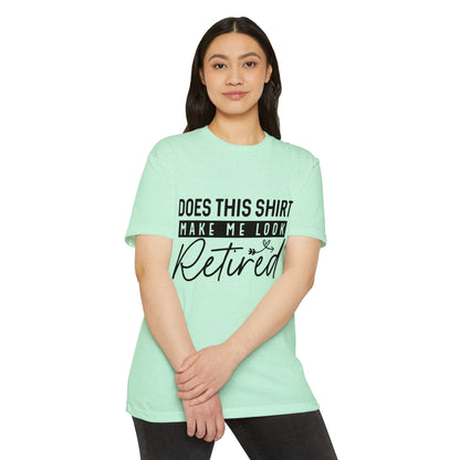 Does This Shirt Make Me Look Retired T-Shirt