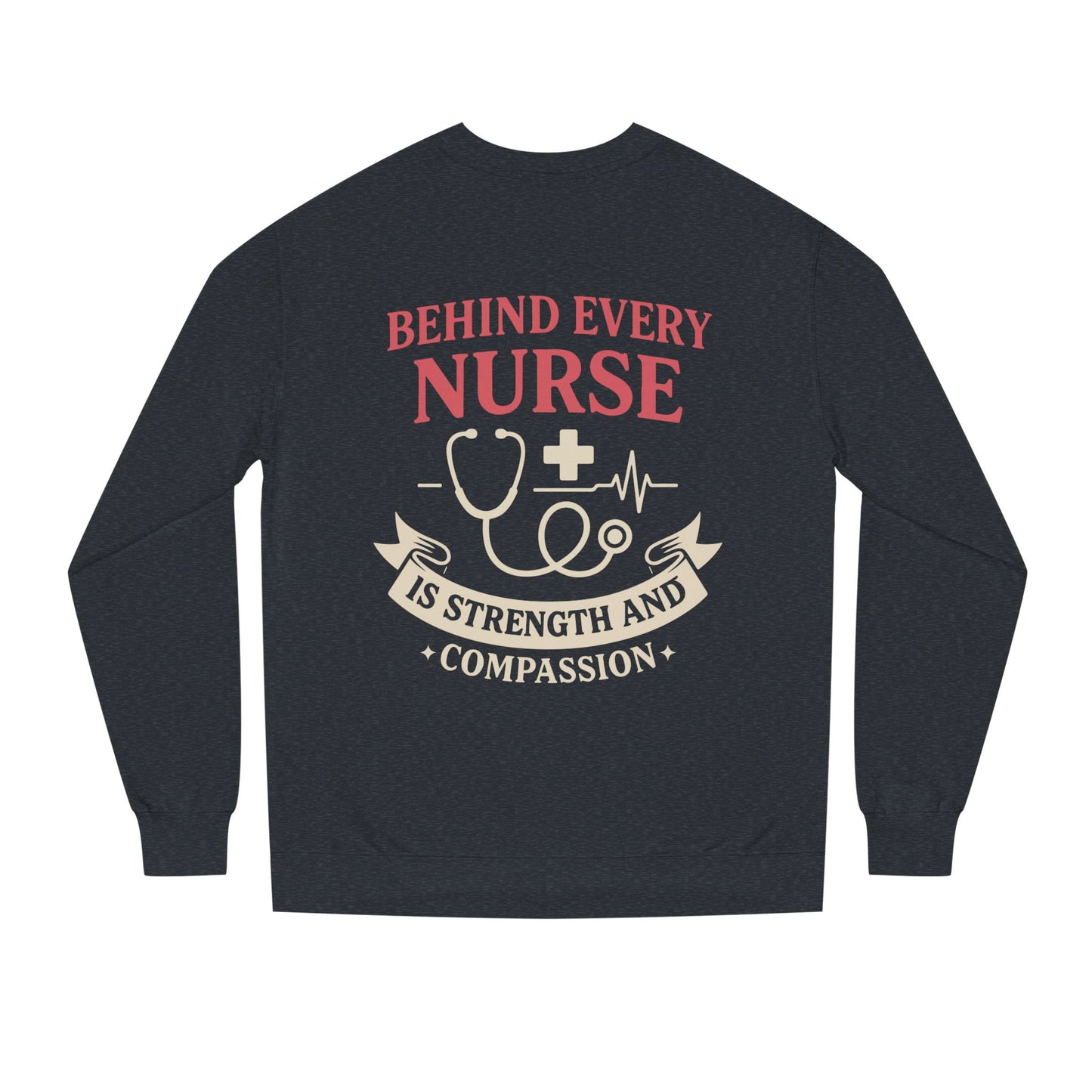 Nurse Sweatshirt - "Behind Every Nurse Is Strength and Compassion" Crewneck