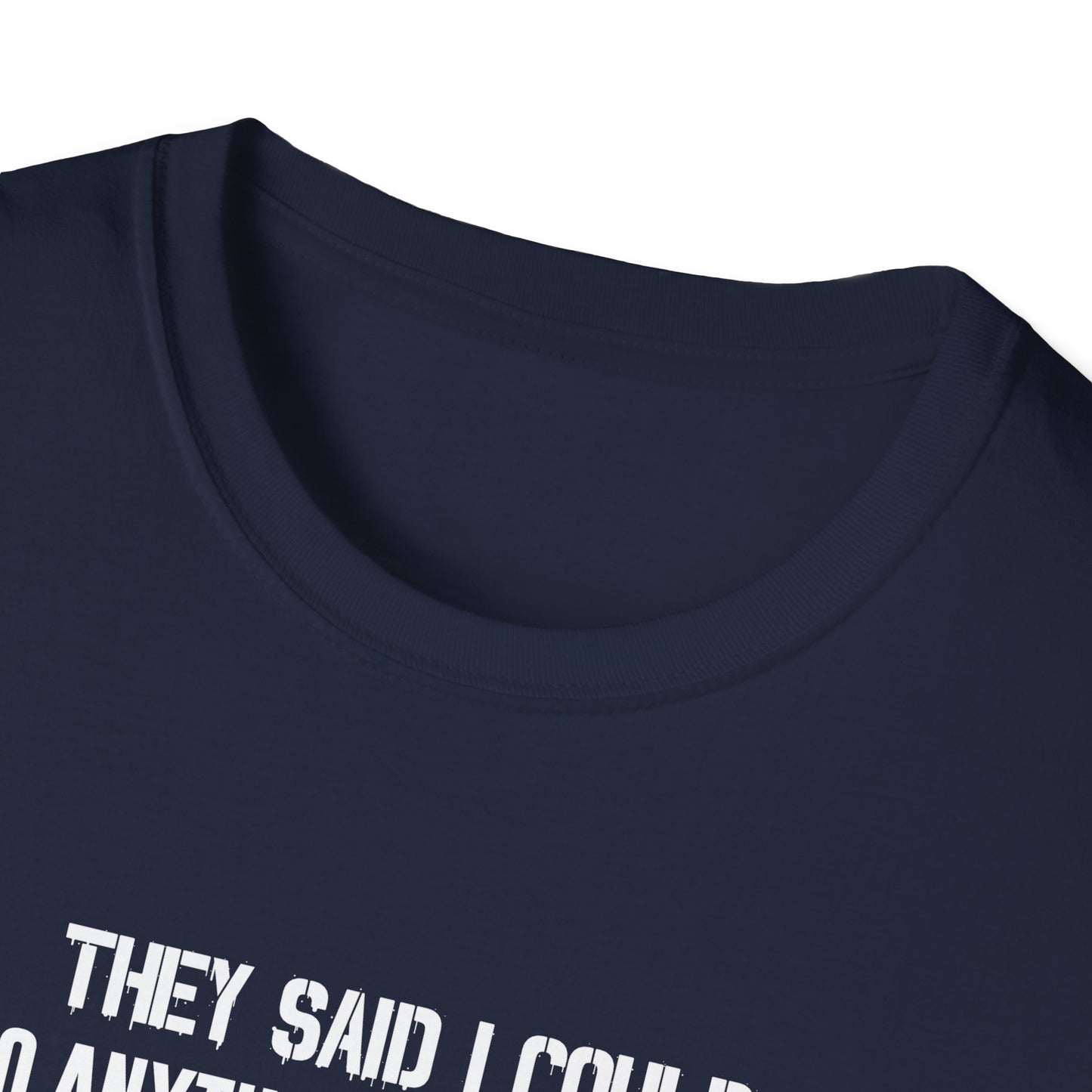 They Said I Could Do Anything So I Joined The U.S. Army T-Shirt