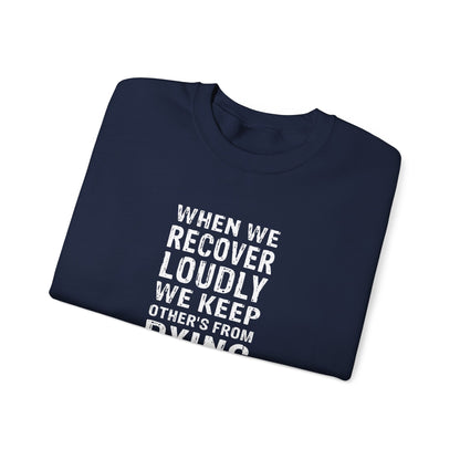 "When We Recover Loudly We Keep Others From Dying Quietly" Sweatshirt