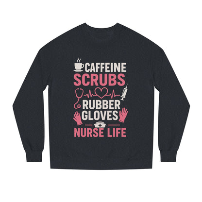 Nurse Life Sweatshirt — "Caffeine, Scrubs, Rubber Gloves" Graphic Crewneck