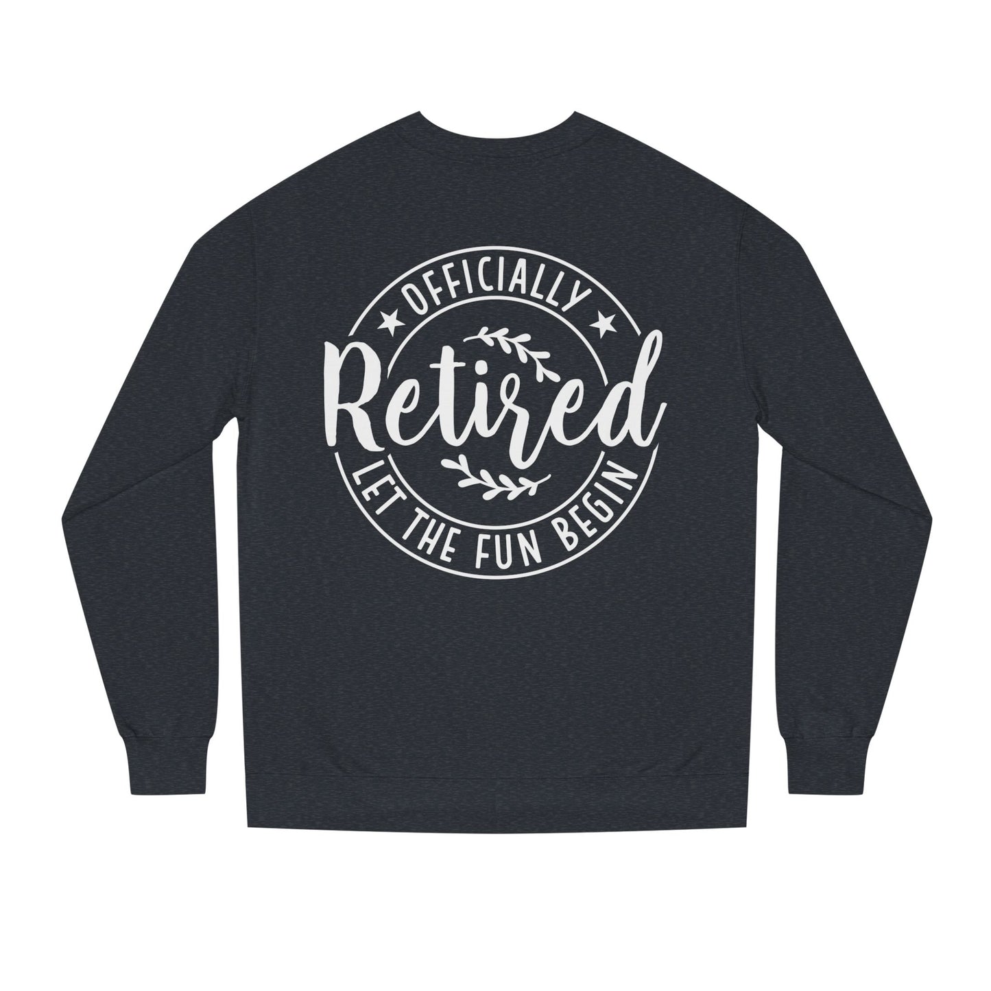 Retired Crewneck Sweatshirt - "Officially Retired, Let The Fun Begin"