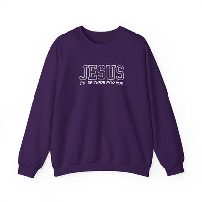 Jesus I'll Be There For You Sweatshirt