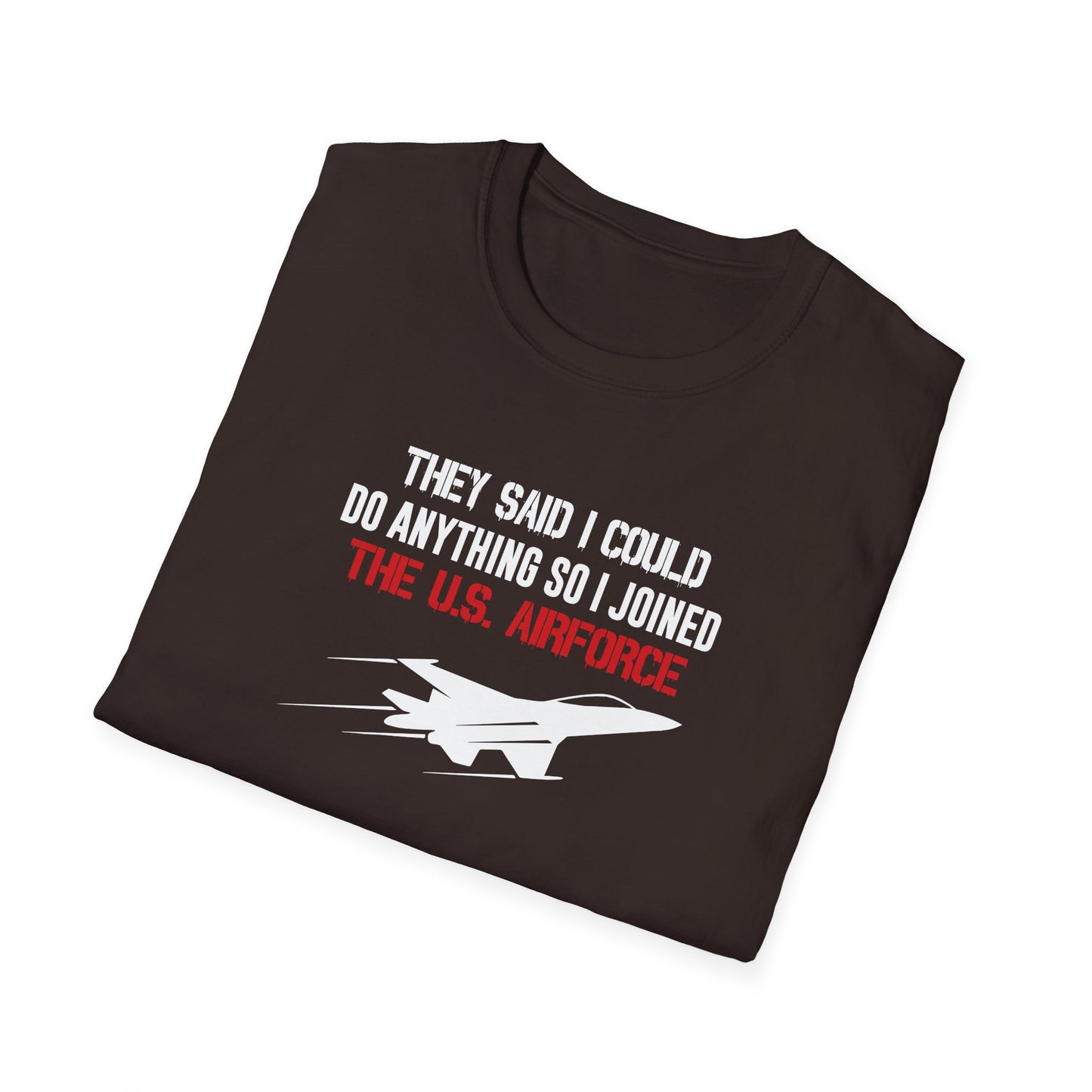 They Said I Could Do Anything So I Joined The U.S. Airforce T-Shirt