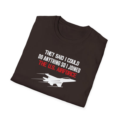 They Said I Could Do Anything So I Joined The U.S. Airforce T-Shirt