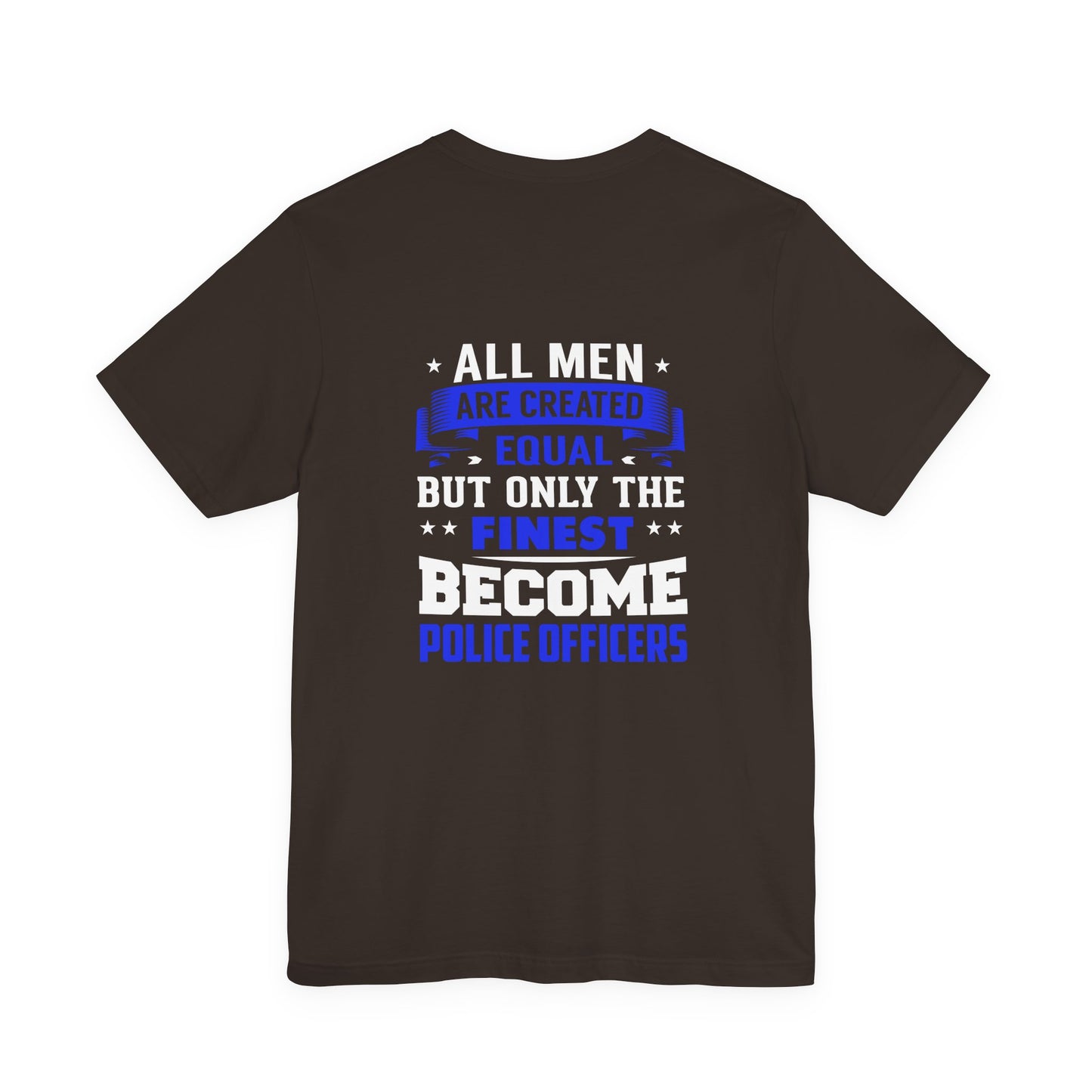 Police Officer Tee — "All Men Are Created Equal But Only The Finest Become Police Officers"