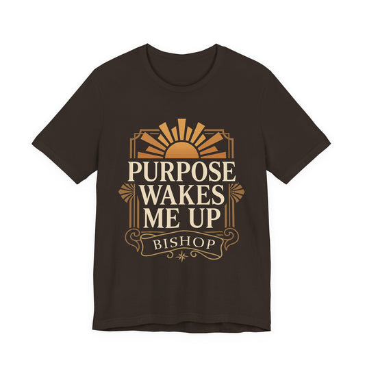 Purpose Wakes Me Up Tee — Inspirational Bishop Shirt