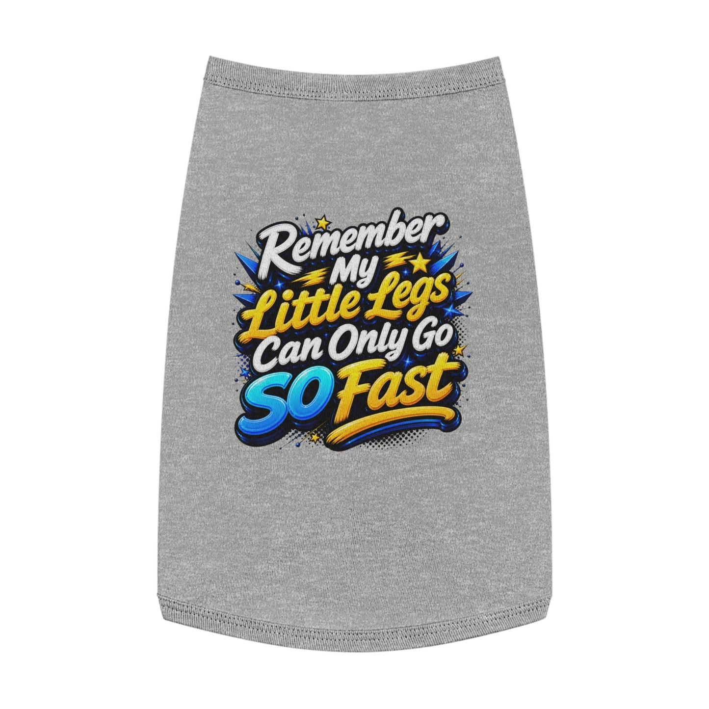 Pet Tank Top — "Remember My Little Legs Can Only Go So Fast" Funny Dog Shirt