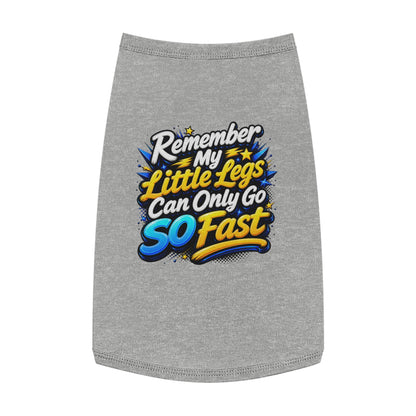 Pet Tank Top — "Remember My Little Legs Can Only Go So Fast" Funny Dog Shirt