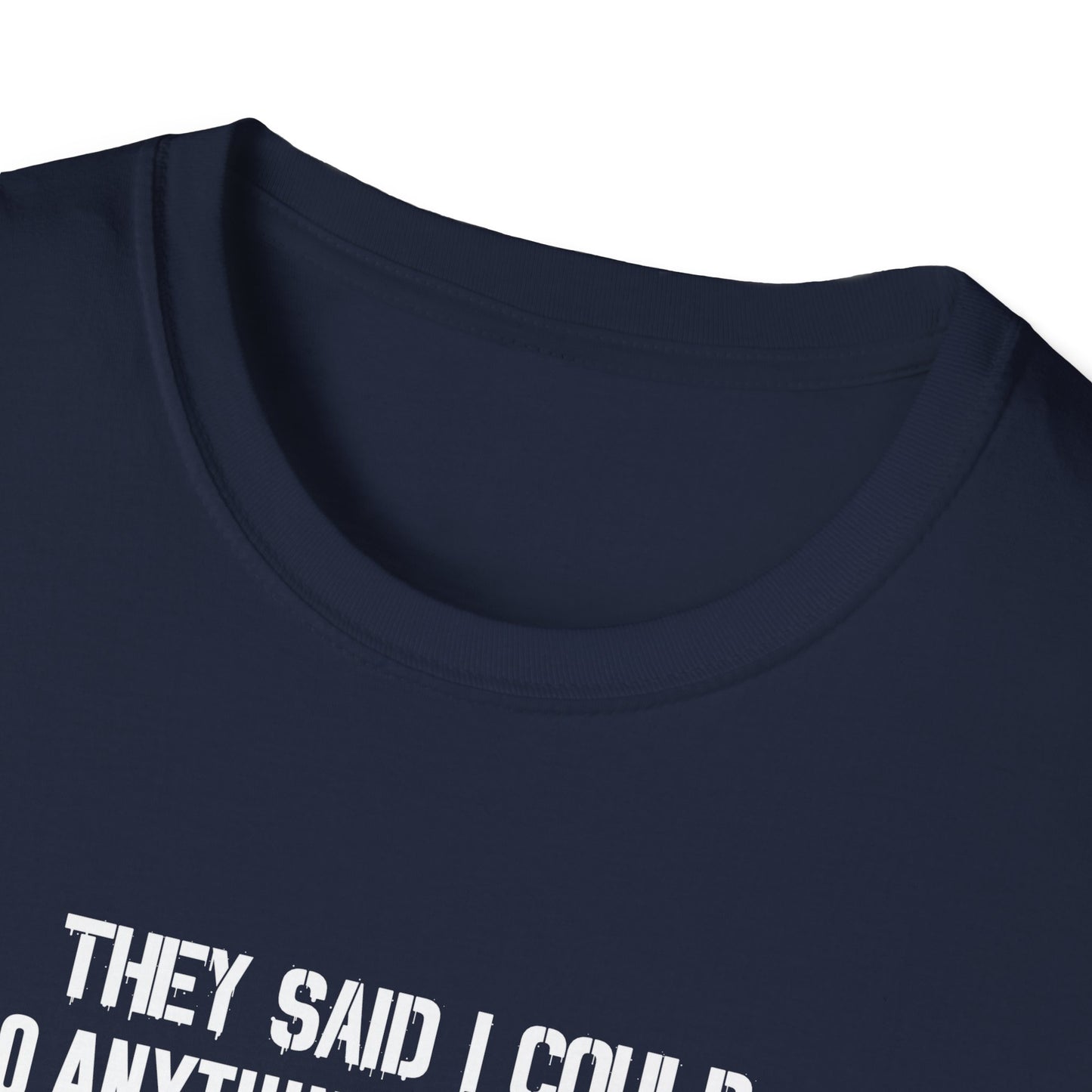 They Said I Could Do Anything So I Joined The U.S. Coast Guard T-Shirt