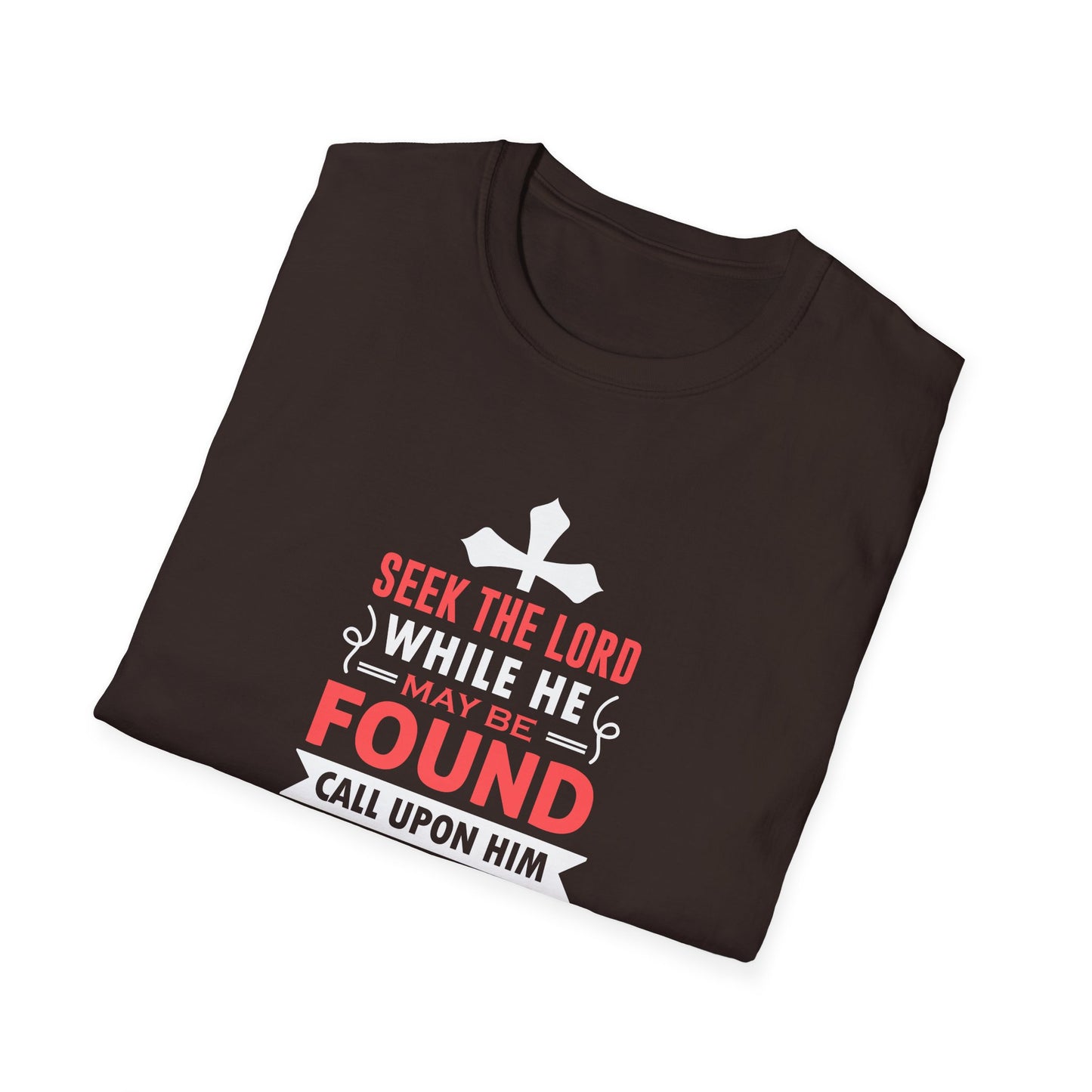 Seek the Lord While He May Be-found Call Upon Him While He is Near Isaiah 55.8 Ev T-Shirt