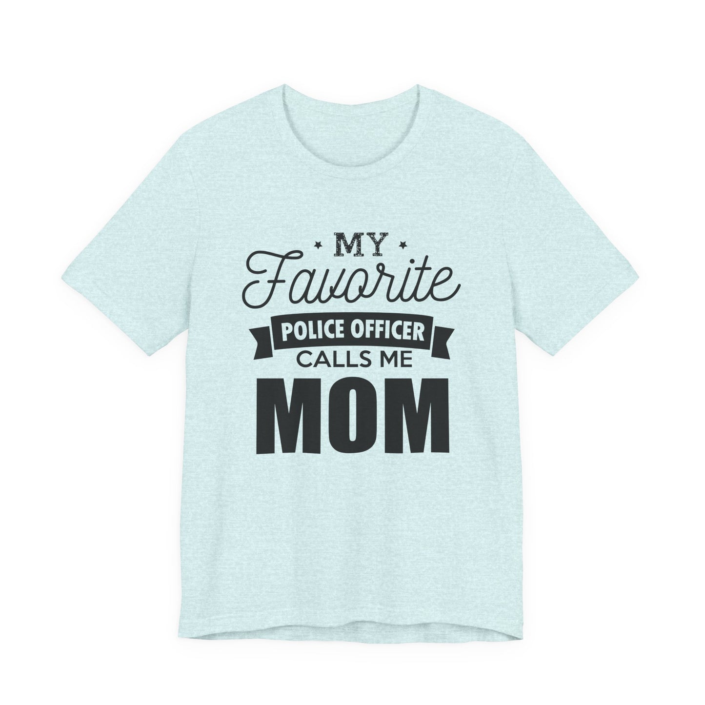 Mom of a Police Officer T-Shirt — "My Favorite Police Officer Calls Me Mom"