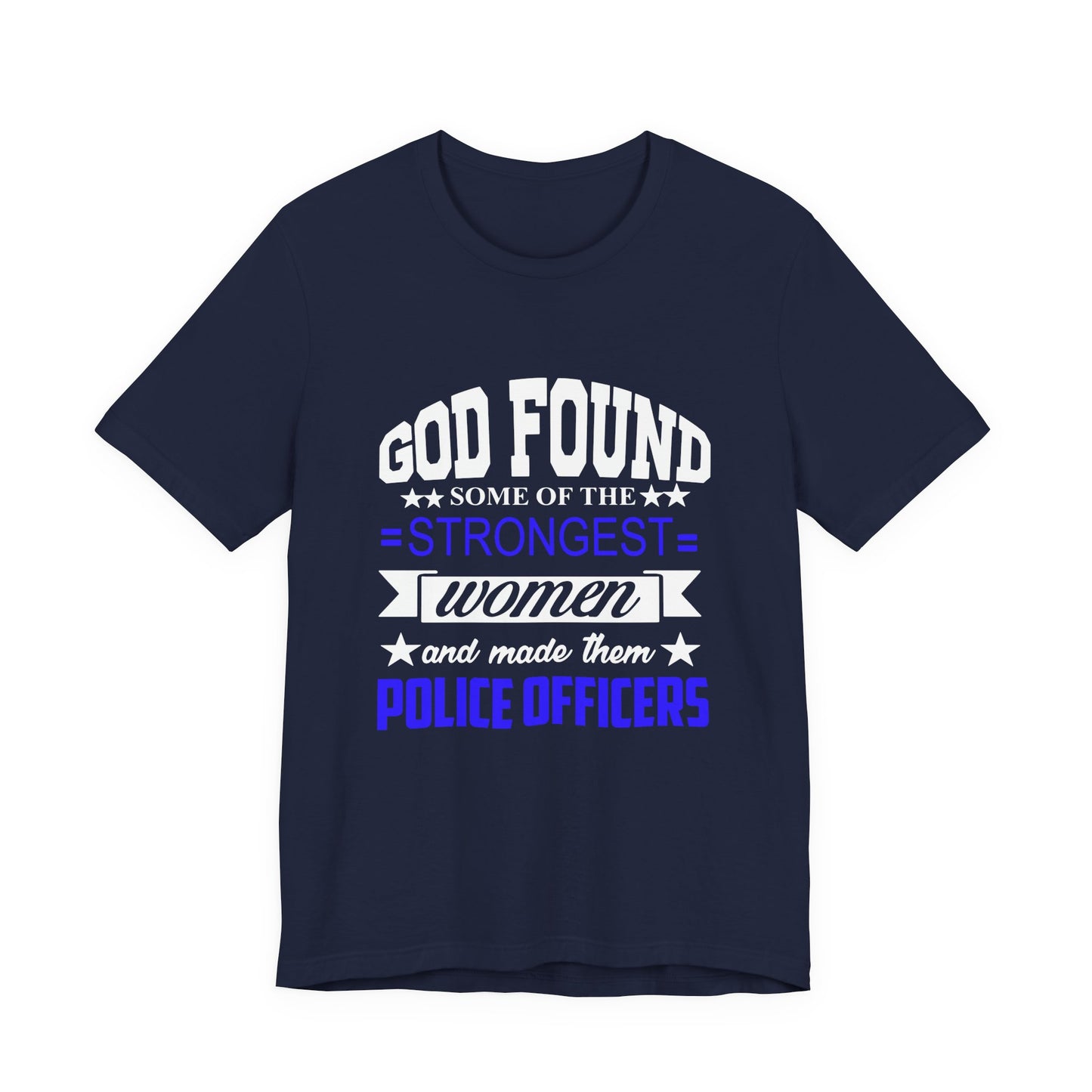 Police Officer Tee — "God Found Some of the Strongest Women and Made Them Police Officers"