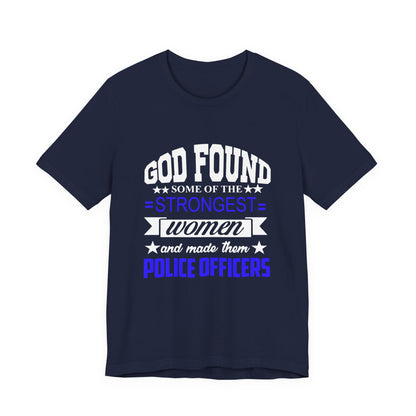 Police Officer Tee — "God Found Some of the Strongest Women and Made Them Police Officers"
