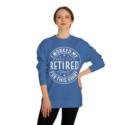 Retired Badge Sweatshirt — "I Worked My Whole Life Retired For This Shirt"