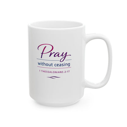 Pray Without Ceasing - 1 Thessalonians 2:17  Mug