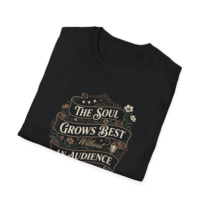 The Soul Grows Best Without an Audience T-Shirt