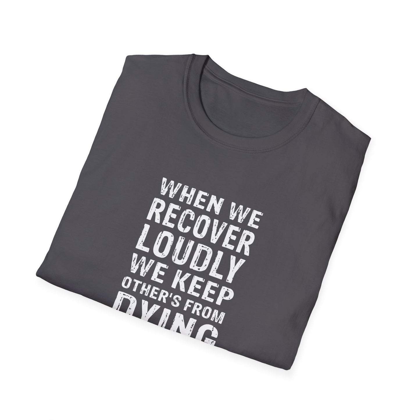 "When We Recover Loudly We Keep Others From Dying Quietly" T-Shirt