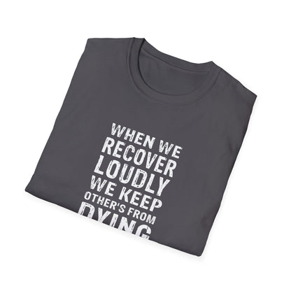 "When We Recover Loudly We Keep Others From Dying Quietly" T-Shirt