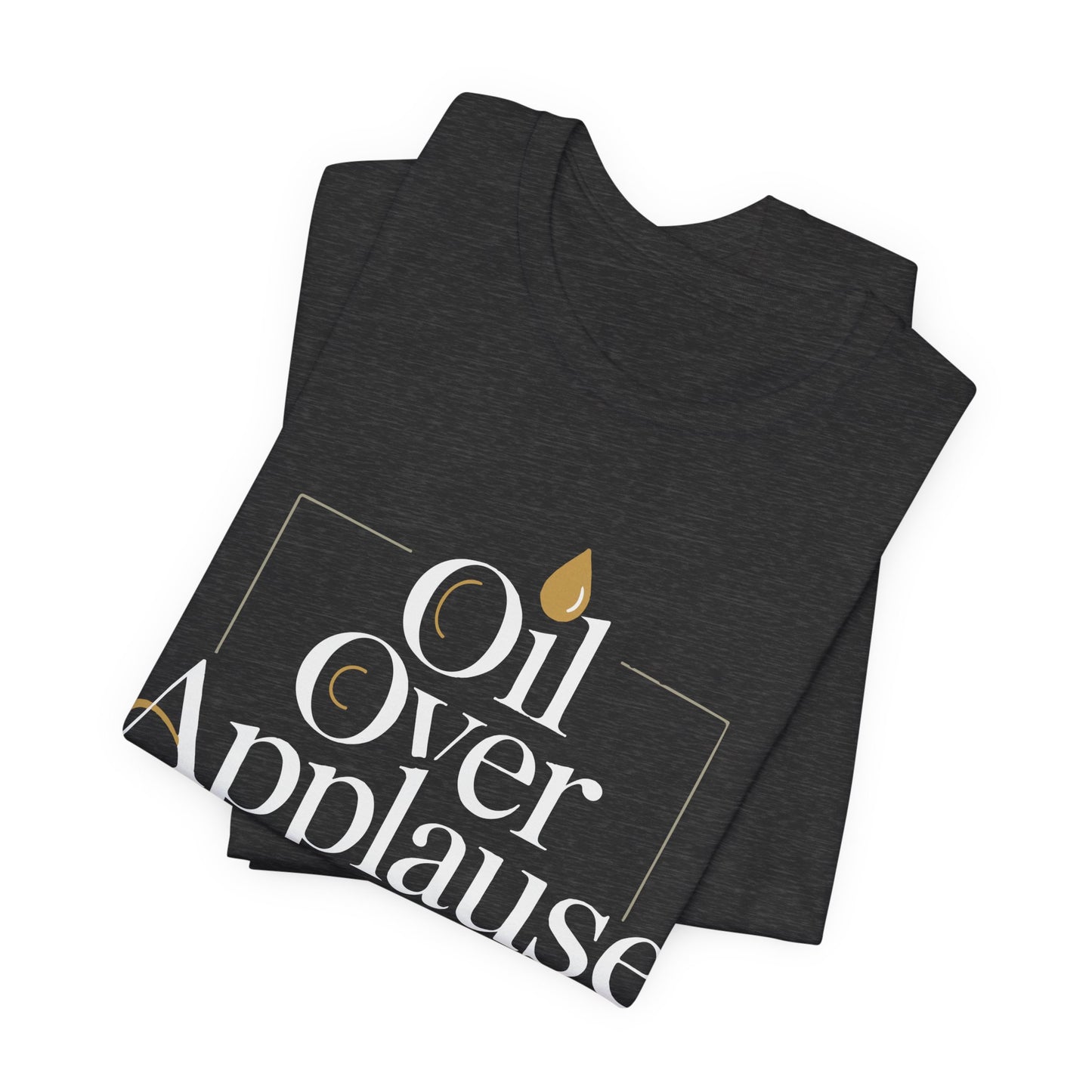 Oil Over Applause Tee — Faith-Based Bishop Shirt with Anointing Droplet