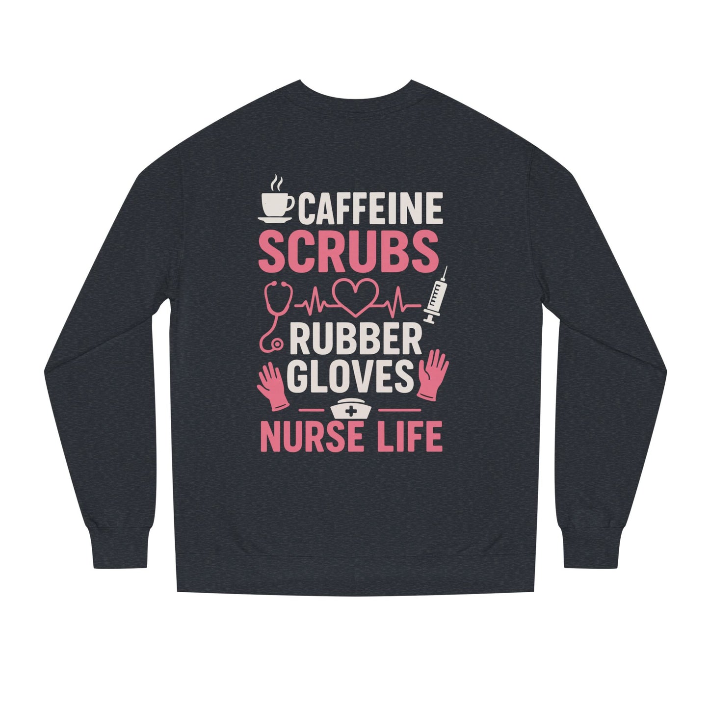 Nurse Life Sweatshirt — "Caffeine, Scrubs, Rubber Gloves" Graphic Crewneck
